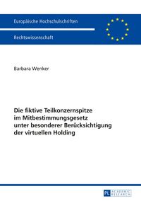 Produktbild: Die fiktive Teilkonzernspitze im Mitbestimmungsgesetz unter besonderer Ber&uuml;cksichtigung der virtuellen Holding