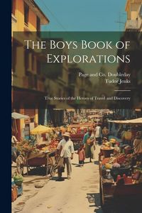 Produktbild: The Boys Book of Explorations; True Stories of the Heroes of Travel and Discovery