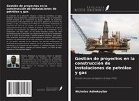 Produktbild: Gesti&oacute;n de proyectos en la construcci&oacute;n de instalaciones de petr&oacute;leo y gas