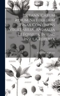 Produktbild: Britannicarum Rerum Naturalium Pinax Continens Vegetabilia, Animalia Et Fossilia, In Hac Insula Reperta
