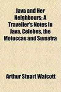 Produktbild: Java and Her Neighbours; A Traveller's Notes in Java, Celebes, the Moluccas and Sumatra