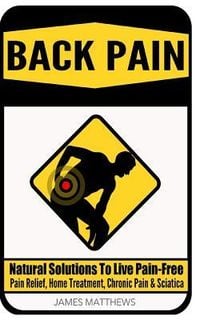 Produktbild: Back Pain: Natural Solutions To Live Pain-Free - Pain Relief, Home Treatment, Chronic Pain & Sciatica