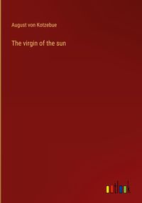 Bild vom Artikel The virgin of the sun vom Autor August Kotzebue