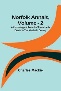 Produktbild: Norfolk Annals, Vol. 2 ; A Chronological Record of Remarkable Events in the Nineteeth Century