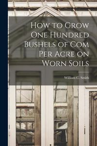 Produktbild: How to Grow one Hundred Bushels of Com Per Acre on Worn Soils