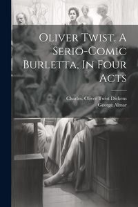 Produktbild: Oliver Twist. A Serio-comic Burletta, In Four Acts