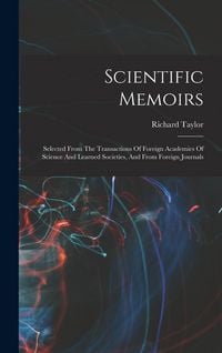 Produktbild: Scientific Memoirs: Selected From The Transactions Of Foreign Academies Of Science And Learned Societies, And From Foreign Journals