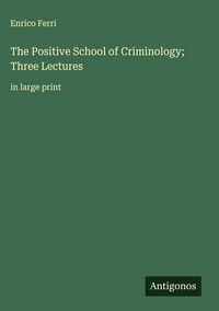 Produktbild: The Positive School of Criminology; Three Lectures