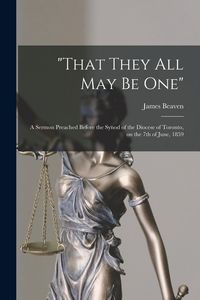 Produktbild: "That They All May Be One" [microform]: a Sermon Preached Before the Synod of the Diocese of Toronto, on the 7th of June, 1859