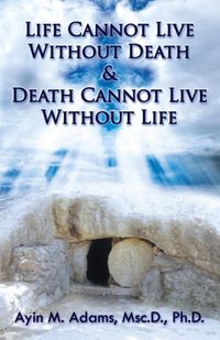 Bild vom Artikel Life Cannot Live Without Death & Death Cannot Live Without Life vom Autor Ayin M. Adams