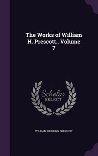 Produktbild: The Works of William H. Prescott.. Volume 7