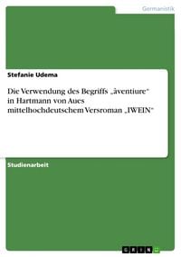 Produktbild: Die Verwendung des Begriffs "&acirc;ventiure" in Hartmann von Aues mittelhochdeutschem Versroman "IWEIN"
