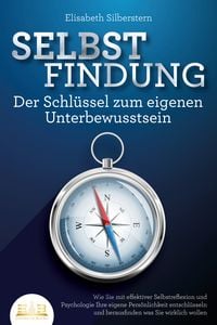 Produktbild: SELBSTFINDUNG - Der Schl&uuml;ssel zum eigenen Unterbewusstsein: Wie Sie mit effektiver Selbstreflexion und Psychologie Ihre eigene Pers&ouml;nlichkeit entschl&uuml;sseln und herausfinden was Sie wirklich wollen