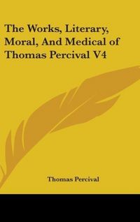 Produktbild: Percival, T: Works, Literary, Moral, And Medical of Thomas P
