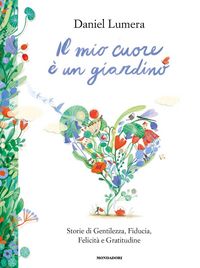 Produktbild: Il mio cuore &egrave; un giardino. Storie di gentilezza, fiducia, felicit&agrave; e gratitudine