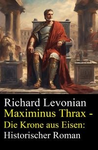 Produktbild: Maximinus Thrax - Die Krone aus Eisen: Historischer Roman