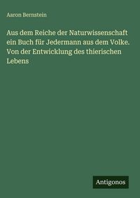 Produktbild: Aus dem Reiche der Naturwissenschaft ein Buch f&uuml;r Jedermann aus dem Volke. Von der Entwicklung des thierischen Lebens