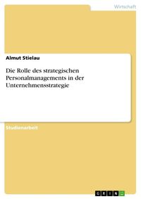 Produktbild: Die Rolle des strategischen Personalmanagements in der Unternehmensstrategie