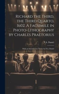 Produktbild: Richard the Third, the Third Quarto, 1602. A Facsimile in Photo-lithography by Charles Praetorius; With an Introductory Notice by P.A. Daniel
