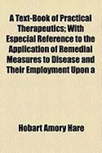 Produktbild: A Text-Book of Practical Therapeutics; With Especial Reference to the Application of Remedial Measures to Disease and Their Employment Upon a