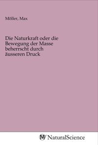Produktbild: Die Naturkraft oder die Bewegung der Masse beherrscht durch &auml;usseren Druck