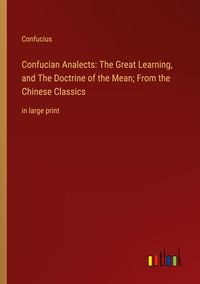 Bild vom Artikel Confucian Analects: The Great Learning, and The Doctrine of the Mean; From the Chinese Classics vom Autor Confucius