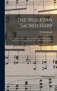 Produktbild: The Wesleyan Sacred Harp: a Collection of Choice Tunes and Hymns for Prayer, Class, and Camp Meetings, Choirs, and Congregational Singing