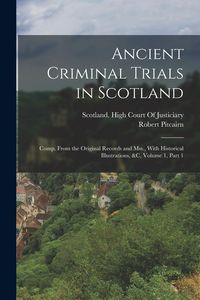 Produktbild: Ancient Criminal Trials in Scotland: Comp. From the Original Records and Mss., With Historical Illustrations, &c, Volume 1, part 1