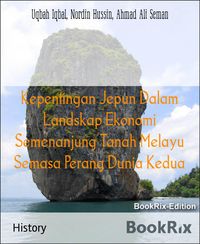 Produktbild: Kepentingan Jepun Dalam Landskap Ekonomi Semenanjung Tanah Melayu Semasa Perang Dunia Kedua