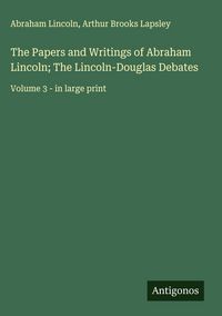 Produktbild: The Papers and Writings of Abraham Lincoln; The Lincoln-Douglas Debates