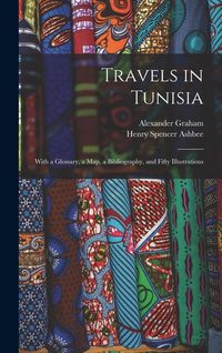 Produktbild: Travels in Tunisia; With a Glossary, a map, a Bibliography, and Fifty Illustrations