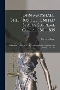 Produktbild: John Marshall, Chief Justice, United States Supreme Court, 1801-1835: A Discourse Delivered At The First Parish Church, Framingham, January 27th, 1901