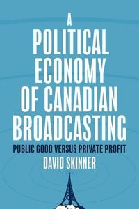 Produktbild: Skinner, D: Political Economy of Canadian Broadcasting