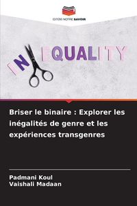 Produktbild: Briser le binaire : Explorer les in&eacute;galit&eacute;s de genre et les exp&eacute;riences transgenres