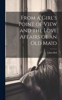 Produktbild: From a Girl's Point of View and the Love Affairs of an Old Maid