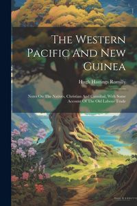 Produktbild: The Western Pacific And New Guinea: Notes On The Natives, Christian And Cannibal, With Some Account Of The Old Labour Trade