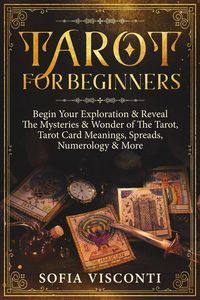 Produktbild: Tarot for Beginners: Begin Your Exploration & Reveal The Mysteries & Wonder of The Tarot, Tarot Card Meanings, Spreads, Numerology & More