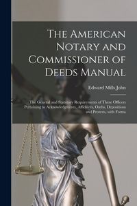 Produktbild: The American Notary and Commissioner of Deeds Manual; the General and Statutory Requirements of These Officers Pertaining to Acknowledgments, Affidavi