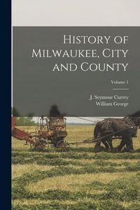 Produktbild: History of Milwaukee, City and County; Volume 1