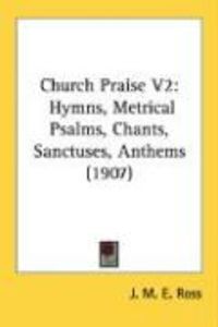 Produktbild: Church Praise V2: Hymns, Metrical Psalms, Chants, Sanctuses, Anthems (1907)