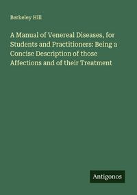 Produktbild: A Manual of Venereal Diseases, for Students and Practitioners: Being a Concise Description of those Affections and of their Treatment