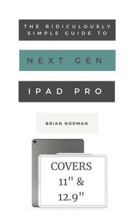 Produktbild: The Ridiculously Simple Guide to the Next Generation iPad Pro