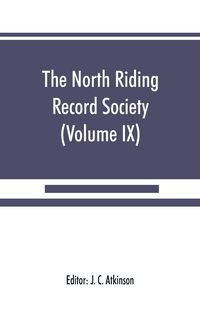 Produktbild: The North Riding Record Society for the Publication of Original Documents relating to the North Riding of the County of York (Volume IX) Quarter sessi