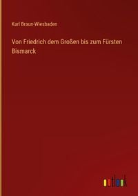 Produktbild: Von Friedrich dem Gro&szlig;en bis zum F&uuml;rsten Bismarck