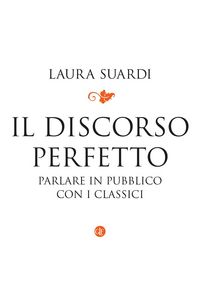 Produktbild: Il discorso perfetto. Parlare in pubblico con i classici