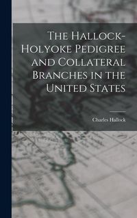Produktbild: The Hallock-Holyoke Pedigree and Collateral Branches in the United States