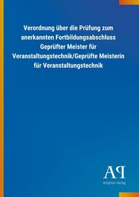 Produktbild: Verordnung &uuml;ber die Pr&uuml;fung zum anerkannten Fortbildungsabschluss Gepr&uuml;fter Meister f&uuml;r Veranstaltungstechnik/Gepr&uuml;fte Meisterin f&uuml;r Veranstaltungstec