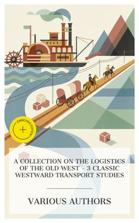 Produktbild: A Collection on the Logistics of the Old West - 3 Classic Westward Transport Studies
