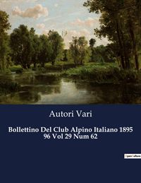 Produktbild: Bollettino Del Club Alpino Italiano 1895 96 Vol 29 Num 62