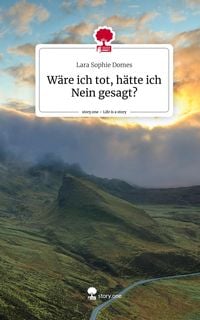 Bild vom Artikel Wäre ich tot, hätte ich Nein gesagt?. Life is a Story - story.one vom Autor Lara Sophie Domes